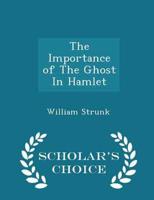 The Importance of The Ghost In Hamlet - Scholar's Choice Edition