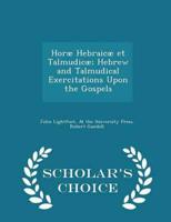 Horæ Hebraicæ Et Talmudicæ; Hebrew and Talmudical Exercitations Upon the Gospels - Scholar's Choice Edition