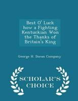 Best O' Luck How a Fighting Kentuckian Won the Thanks of Britain's King - Scholar's Choice Edition