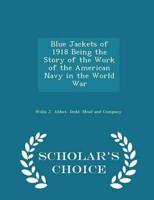 Blue Jackets of 1918 Being the Story of the Work of the American Navy in the World War - Scholar's Choice Edition