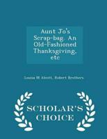 Aunt Jo's Scrap-Bag. An Old-Fashioned Thanksgiving, Etc - Scholar's Choice Edition