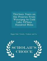 Thirteen Years on the Prairies from Winnipeg to Cold Lake Fifteen Hundred Miles - Scholar's Choice Edition