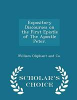 Expository Discourses on the First Epistle of the Apostle Peter. - Scholar's Choice Edition