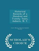 Historical Records of a Hundred and Twenty Years, Auburn, N. Y. - Scholar's Choice Edition