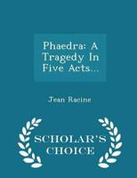 Phaedra: A Tragedy In Five Acts... - Scholar's Choice Edition