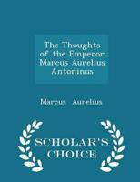 The Thoughts of the Emperor Marcus Aurelius Antoninus - Scholar's Choice Edition