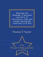 Running the blockade. A personal narrative of adventures, risks and escapes during the American Civil War  - War College Series