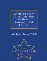 Sketches From The Civil War In North America: 1861, '62, '63... - War College Series