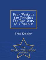 Four Weeks in the Trenches: The War Story of a Violinist - War College Series