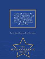 Through Terror to Triumph: Speeches and Pronouncements of David Lloyd George, Since the Beginning of the War - War College Series