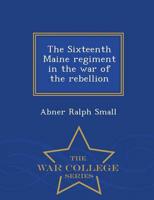 The Sixteenth Maine regiment in the war of the rebellion  - War College Series