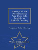 History of the Peloponnesian War Done Into English by Richard Crawley - War College Series