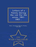 Letters of a family during the war for the union, 1861-1865 ..  - War College Series
