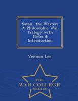 Satan, the Waster: A Philosophic War Trilogy with Notes & Introduction - War College Series