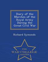 Diary of the Marches of the Royal Army During the Great Civil War - War College Series