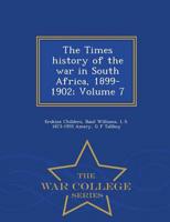 The Times history of the war in South Africa, 1899-1902; Volume 7 - War College Series