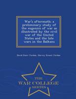 War's aftermath; a preliminary study of the eugenics of war as illustrated by the civil war of the United States and the late wars in the Balkans  - War College Series