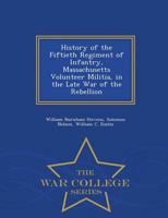 History of the Fiftieth Regiment of Infantry, Massachusetts Volunteer Militia, in the Late War of the Rebellion - War College Series