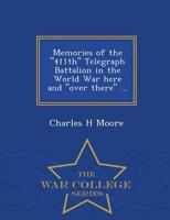 Memories of the "411th" Telegraph Battalion in the World War here and "over there" ...  - War College Series
