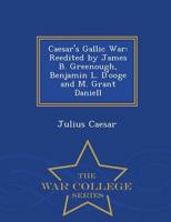 Caesar's Gallic War: Reedited by James B. Greenough, Benjamin L. D'ooge and M. Grant Daniell - War College Series