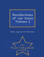 Recollections of war times Volume 2 - War College Series