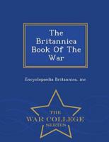 The Britannica Book Of The War - War College Series