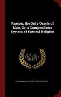 Reason, the Only Oracle of Man, Or, a Compendious System of Natural Religion