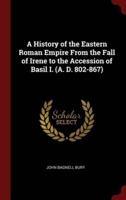 A History of the Eastern Roman Empire From the Fall of Irene to the Accession of Basil I. (A. D. 802-867)