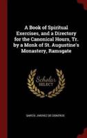 A Book of Spiritual Exercises, and a Directory for the Canonical Hours, Tr. By a Monk of St. Augustine's Monastery, Ramsgate