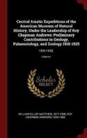 Central Asiatic Expeditions of the American Museum of Natural History, Under the Leadership of Roy Chapman Andrews