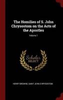 The Homilies of S. John Chrysostom on the Acts of the Apostles; Volume 1