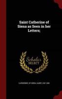 Saint Catherine of Siena as Seen in Her Letters;