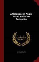 A Catalogue of Anglo-Saxon and Other Antiquities