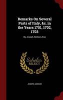 Remarks On Several Parts of Italy, &C. In the Years 1701, 1702, 1703