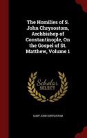 The Homilies of S. John Chrysostom, Archbishop of Constantinople, on the Gospel of St. Matthew, Volume 1