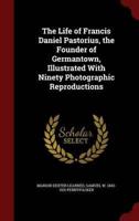 The Life of Francis Daniel Pastorius, the Founder of Germantown, Illustrated With Ninety Photographic Reproductions