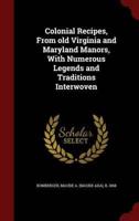 Colonial Recipes, from Old Virginia and Maryland Manors, With Numerous Legends and Traditions Interwoven