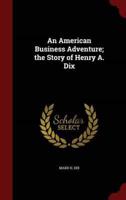 An American Business Adventure; the Story of Henry A. Dix