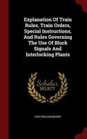 Explanation of Train Rules, Train Orders, Special Instructions, and Rules Governing the Use of Block Signals and Interlocking Plants