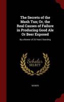 The Secrets of the MASH Tun; Or, the Real Causes of Failure in Producing Good Ale or Beer Exposed