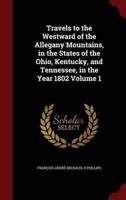 Travels to the Westward of the Allegany Mountains, in the States of the Ohio, Kentucky, and Tennessee, in the Year 1802 Volume 1