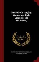 Negro Folk Singing Games and Folk Games of the Habitants;