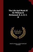 The Life And Work Of Sir William B. Richmond, R. A. K. C. B