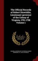 The Official Records of Robert Dinwiddie, Lieutenant-Governor of the Colony of Virginia, 1751-1758 Volume 1