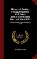 History of the Barr Family, Beginning With Great-Grandfather Robert Barr, and Mary Wills