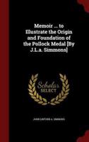 Memoir ... To Illustrate the Origin and Foundation of the Pollock Medal [By J.L.A. Simmons]