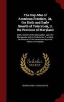 The Day-Star of American Freedom, Or, the Birth and Early Growth of Toleration, in the Province of Maryland