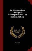 An Illustrated and Descriptive Catalogue of Rare Old Persian Pottery