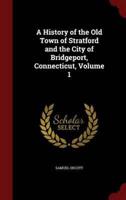 A History of the Old Town of Stratford and the City of Bridgeport, Connecticut, Volume 1