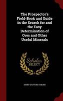 The Prospector's Field-Book and Guide in the Search for and the Easy Determination of Ores and Other Useful Minerals